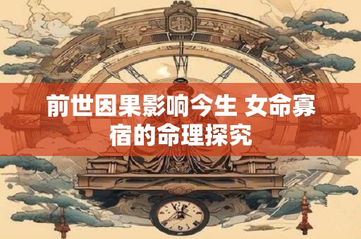 前世因果影响今生 女命寡宿的命理探究