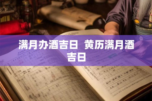 满月办酒吉日  黄历满月酒吉日