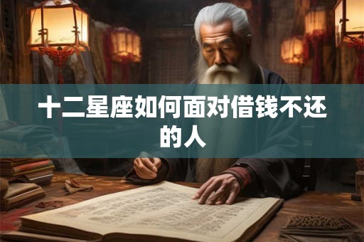 十二星座如何面对借钱不还的人 十二星座如何面对借钱不还的人