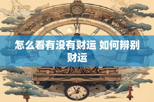 怎么看有没有财运 如何辨别财运
