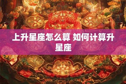 上升星座怎么算 如何计算升星座