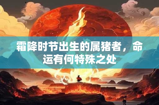 霜降时节出生的属猪者，命运有何特殊之处