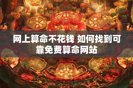网上算命不花钱 如何找到可靠免费算命网站