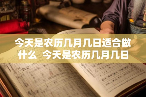 今天是农历几月几日适合做什么  今天是农历几月几日适合理发吗