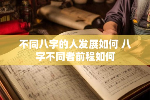 不同八字的人发展如何 八字不同者前程如何