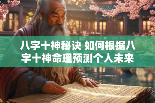 八字十神秘诀 如何根据八字十神命理预测个人未来