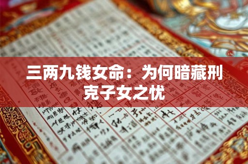 三两九钱女命：为何暗藏刑克子女之忧