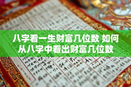 八字看一生财富几位数 如何从八字中看出财富几位数