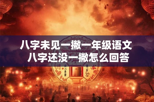 八字未见一撇一年级语文  八字还没一撇怎么回答