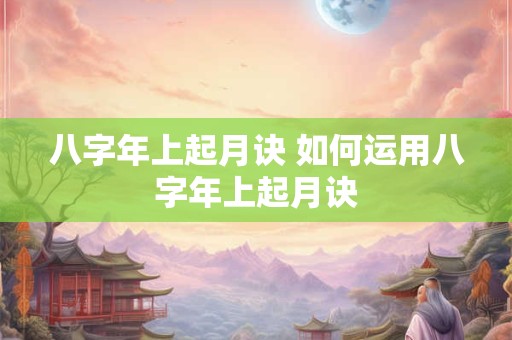 八字年上起月诀 如何运用八字年上起月诀