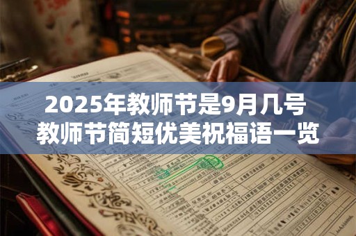 2025年教师节是9月几号 教师节简短优美祝福语一览！