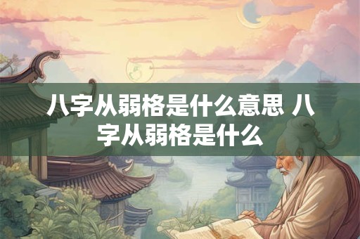 八字从弱格是什么意思 八字从弱格是什么