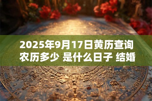 2026年9月17日黄历查询 农历多少 是什么日子 结婚吉时
