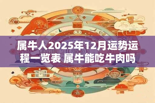 属牛人2025年12月运势运程一览表 属牛能吃牛肉吗