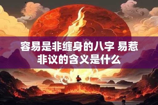 容易是非缠身的八字 易惹非议的含义是什么