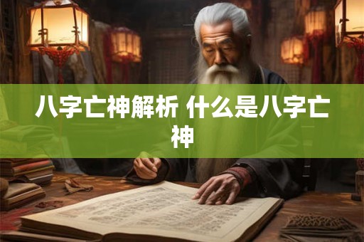 八字亡神解析 什么是八字亡神