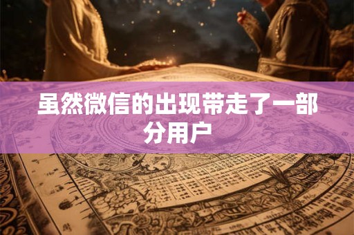 虽然微信的出现带走了一部分用户