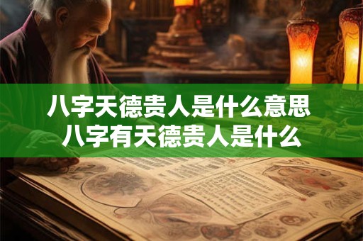 八字天德贵人是什么意思 八字有天德贵人是什么