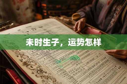 未时生子，运势怎样