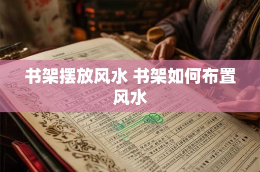 书架摆放风水 书架如何布置风水