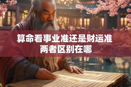 算命看事业准还是财运准 两者区别在哪