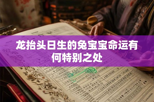 龙抬头日生的兔宝宝命运有何特别之处