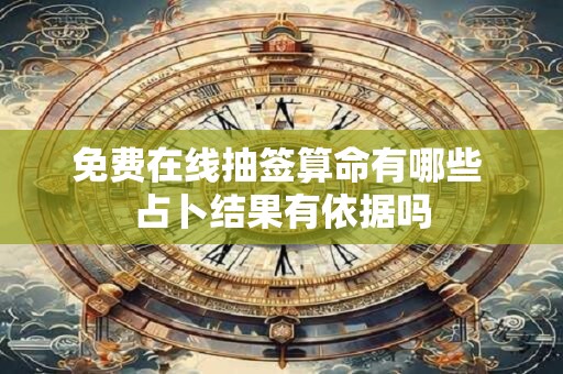 免费在线抽签算命有哪些 占卜结果有依据吗