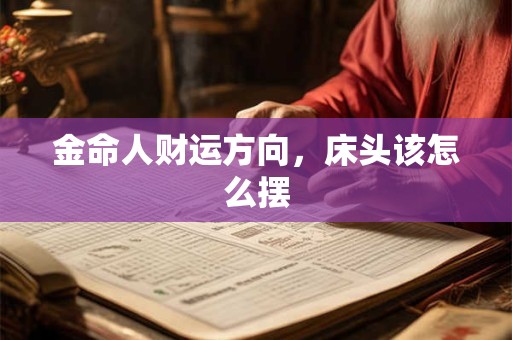 金命人财运方向，床头该怎么摆