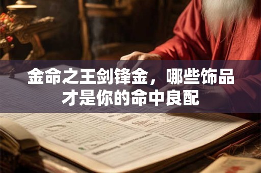 金命之王剑锋金，哪些饰品才是你的命中良配
