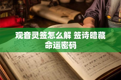 观音灵签怎么解 签诗暗藏命运密码