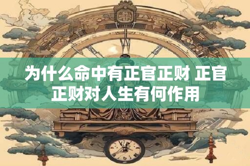 为什么命中有正官正财 正官正财对人生有何作用