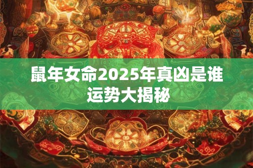 鼠年女命2025年真凶是谁 运势大揭秘