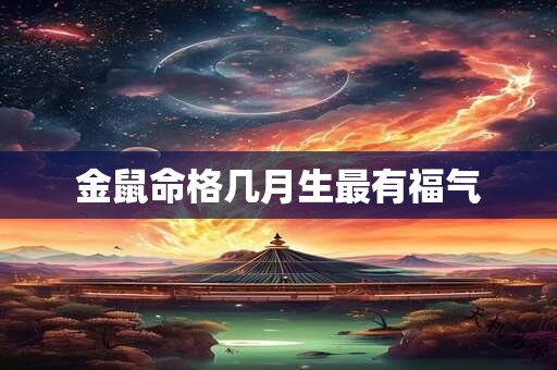 金鼠命格几月生最有福气