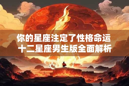 你的星座注定了性格命运 十二星座男生版全面解析