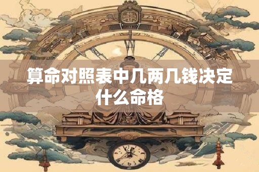 算命对照表中几两几钱决定什么命格