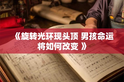 《旋转光环现头顶 男孩命运将如何改变 》