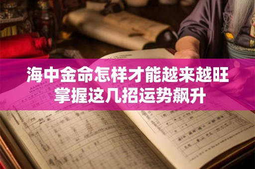海中金命怎样才能越来越旺 掌握这几招运势飙升