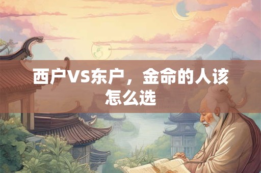西户VS东户，金命的人该怎么选