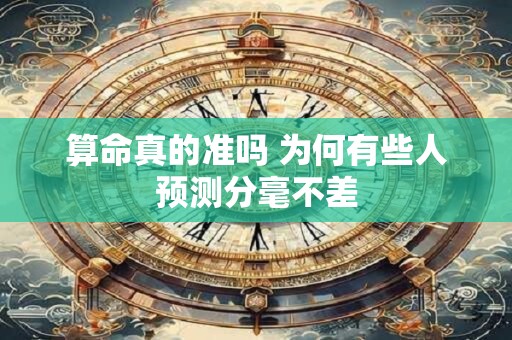 算命真的准吗 为何有些人预测分毫不差