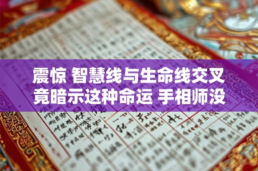 震惊 智慧线与生命线交叉竟暗示这种命运 手相师没说谎