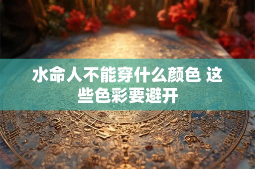 水命人不能穿什么颜色 这些色彩要避开