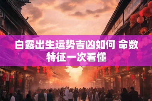 白露出生运势吉凶如何 命数特征一次看懂