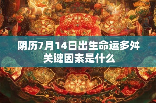 阴历7月14日出生命运多舛 关键因素是什么