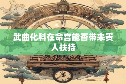 武曲化科在命宫能否带来贵人扶持