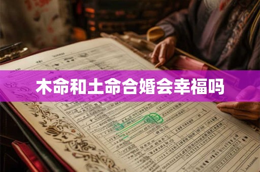 木命和土命合婚会幸福吗