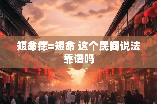 短命痣=短命 这个民间说法靠谱吗