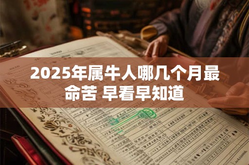 2026年属牛人哪几个月最命苦 早看早知道