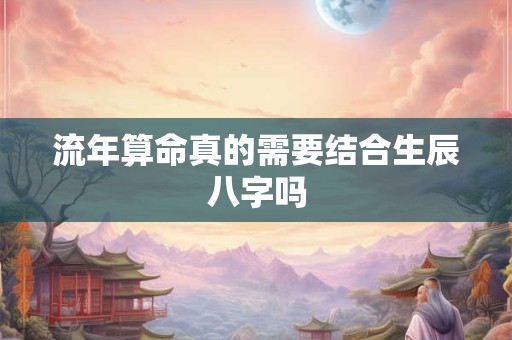 流年算命真的需要结合生辰八字吗