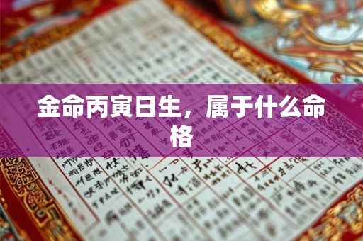 金命丙寅日生，属于什么命格