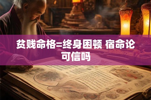 贫贱命格=终身困顿 宿命论可信吗